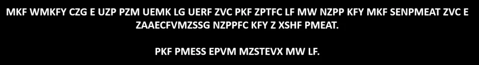 The encrypted message in white capitals on black: MKF WMKFY CZG E UZP PZM UEMK LG UERF ZVC PKF ZPTFC LF MW NZPP KFY MKF SENPMEAT ZVC E ZAAECFVMZSSG NZPPFC KFY Z XSHF PMEAT